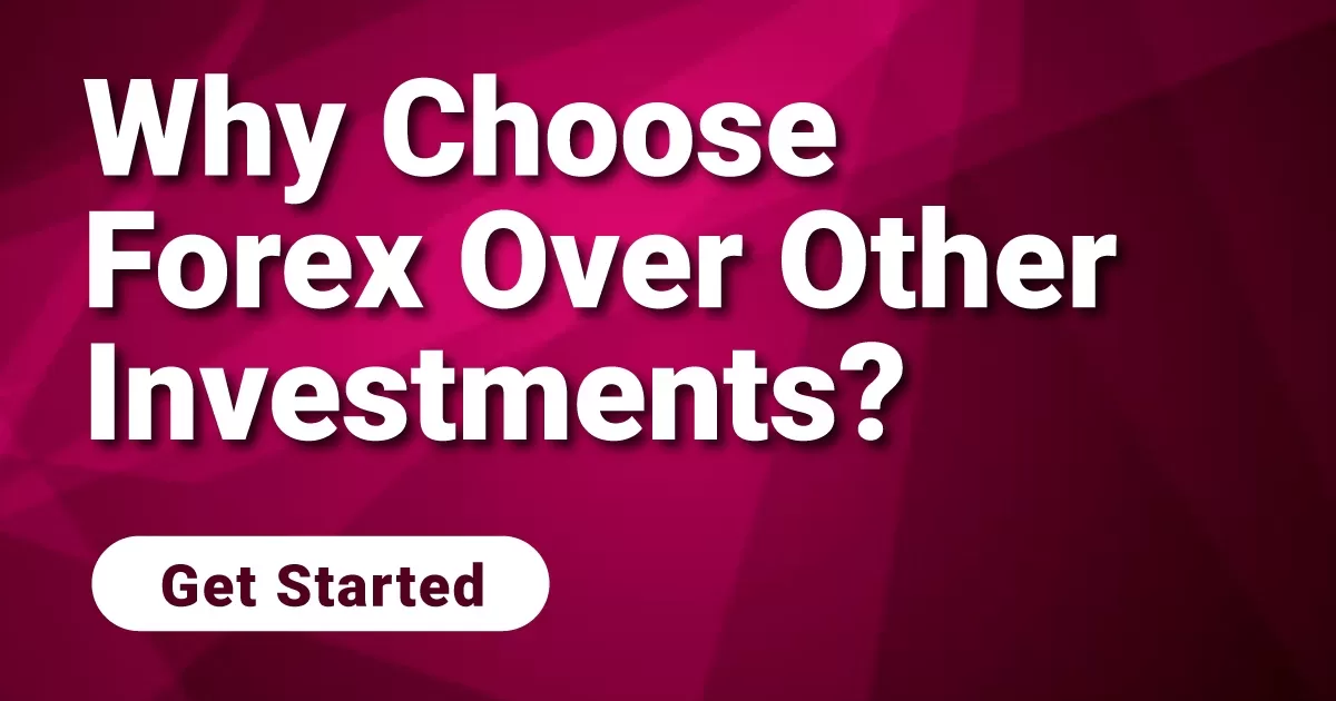 Why Choose Forex Over Other Investments?